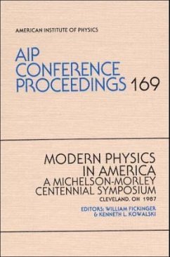 Modern Physics in America: A Michelson-Morley Centennial Symosium: Cleveland, Oh 1987 - Fickinger, William / Kowalski, Kenneth L. (Hgg.)