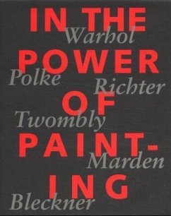 In the Power of Painting - In the Power of Painting: Andy Warhol, Sigmar Polke, Gerhard Richter, Cy Twombly, Brice Marden, Ross Bleckner: Warhol, Polke, Richter, Twombly, Marden, Bleckner Warhol, Andy