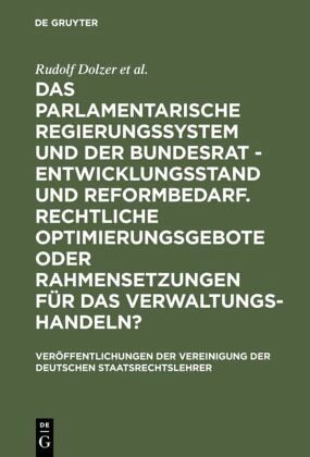 Das parlamentarische Regierungssystem und der Bundesrat - Entwicklungsstand und Reformbedarf. Rechtliche Optimierungsgebote oder Rahmensetzungen für das Verwaltungshandeln? Das parlamentarische Regierungssystem und der Bundesrat - Entwicklungsstand und Reformbedarf. Rechtliche Optimierungsgebote oder Rahmensetzungen für das Verwaltungshandeln?