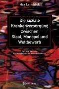 Cover Die soziale Krankenversorgung zwischen Staat, Monopol und Wettbewerb