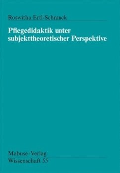 Pflegedidaktik unter subjekttheoretischer Perspektive - Ertl-Schmuck, Roswitha