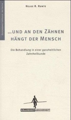 Die Behandlung in einer ganzheitlichen Zahnheilkunde / Und an den Zähnen hängt der Mensch - Runte, Helge R.