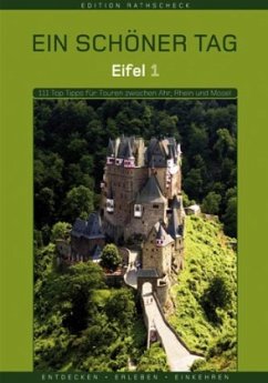 Eifel 1 - Ein schöner Tag. 111 Top Tipps für Touren zwischen Ahr, Rhein und Mosel - Teil 1.