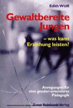 Gewaltbereite Jungen - was kann Erziehung leisten? - Wölfl, Edith