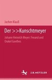 Der 'Kunschtmeyer' Johann Heinrich Meyer: Freund und Orakel Goethes