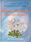 Allerlei Pflanzen zwischen A und Z Allerlei Pflanzen zwischen A und Z
