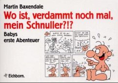 Wo ist, verdammt nochmal, mein Schnuller?!? - Baxendale, Martin