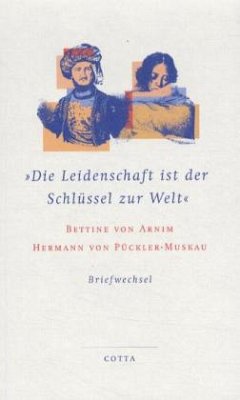 'Die Leidenschaft ist der Schlüssel zur Welt' - Arnim, Bettina von; Pückler-Muskau, Hermann Fürst von