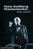 Peter Eschberg, Theatermacher, was sonst! - Jelinek, Elfriede / Hoffer, Hans / Hoffmann, Hilmar u. a. (Beitr.)