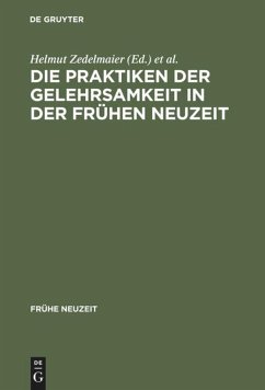 Die Praktiken der Gelehrsamkeit in der Frühen Neuzeit - Zedelmaier, Helmut / Mulsow, Martin (Hgg.)