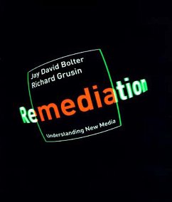 Remediation: Understanding New Media - Bolter, Jay David (Wesley Chair of New Media, Georgia Institute of T; Grusin, Richard (Director, University of Wisconsin - Milwaukee)