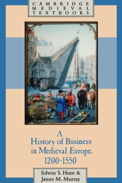 A History of Business in Medieval Europe, 1200 1550 - Hunt, Edwin S.; Murray, James