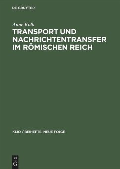Transport und Nachrichtentransfer im Römischen Reich - Kolb, Anne