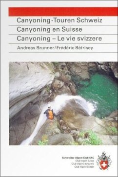 Canyoning-Touren Schweiz. Canyoning en Suisse. Canyoning - Le vie svizzere - Brunner, Andreas;Bétrisey, Frédéric