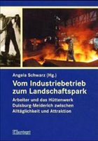 Vom Industriebetrieb zum Landschaftspark - Schwarz, Angela (Hrsg.)