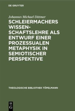 Schleiermachers Wissenschaftslehre als Entwurf einer prozessualen Metaphysik in semiotischer Perspektive - Dittmer, Johannes Michael
