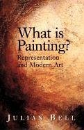 What Is Painting? Representation and Modern Art - Bell, Julian