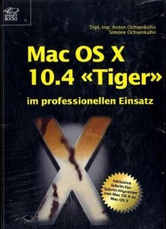 Mac OS X 10.4 'Tiger' im professionellen Einsatz - Ochsenkühn, Anton; Ochsenkühn, Simone