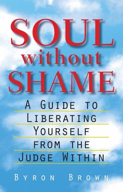 Soul Without Shame: A Guide to Liberating Yourself from the Judge Within - Brown, Byron