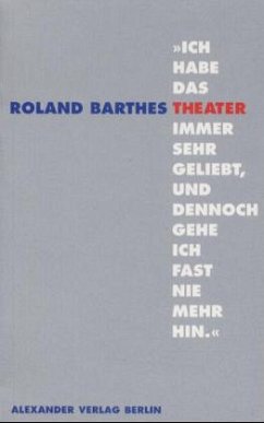 Ich habe das Theater immer sehr geliebt, und dennoch gehe ich fast nie mehr hin - Barthes, Roland