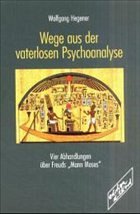 Wege aus der vaterlosen Psychoanalyse - Hegener, Wolfgang