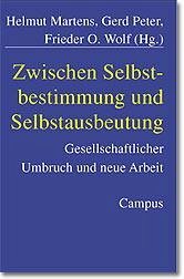 Zwischen Selbstbestimmung und Selbstausbeutung - Martens, Helmut / Peter, Gerd / Wolf, Frieder O. (Hgg.)
