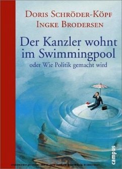 Der Kanzler wohnt im Swimmingpool oder Wie Politik gemacht wird - Schröder-Köpf, Doris; Brodersen, Ingke