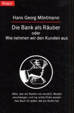 Die Bank als Räuber oder Wie nehmen wir den Kunden aus - Möntmann, Hans G.