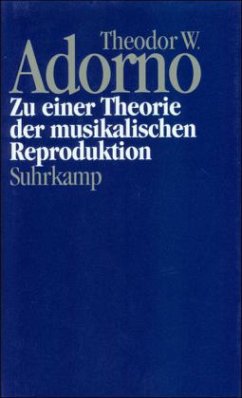 Zu einer Theorie der musikalischen Reproduktion / Nachgelassene Schriften 1. Abt.: Fragment gebliebene Schr, Bd.2 - Adorno, Theodor W.