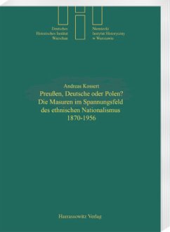 Preußen, Deutsche oder Polen? Die Masuren im Spannungsfeld des ethischen Nationalismus 1870-1956 - Kossert, Andreas