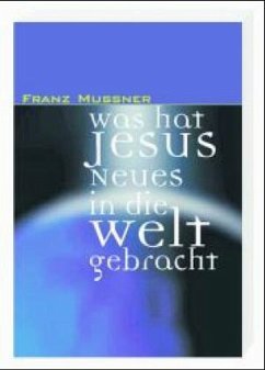 Was hat Jesus Neues in die Welt gebracht - Mußner, Franz