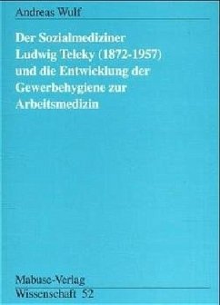 Der Sozialmediziner Ludwig Teleky (1872-1957) und die Entwicklung der Gewerbehygiene zur Arbeitsmedizin - Wulf, Andreas