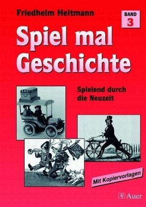 Spielend durch die Neuzeit / Spiel mal Geschichte Bd.3