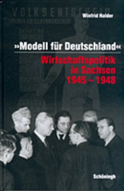 Modell für Deutschland. Wirtschaftspolitik in Sachsen 1945-1948 - Halder, Winfrid