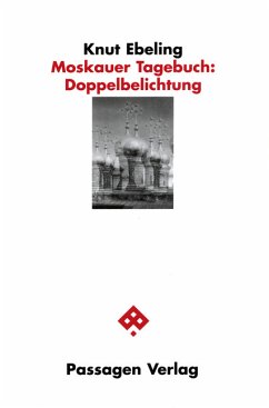 Moskauer Tagebuch: Doppelbelichtung - Ebeling, Knut