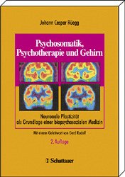 Psychosomatik, Psychotherapie und Gehirn: Neuronale Plastizität als Grundlage einer biopsychosozialen Medizin Neuronale Plastizität als Grundlage einer biopsychosozialen Medizin - Rüegg, J. Caspar und Gerd Rudolf