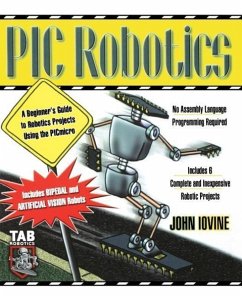 PIC Robotics: A Beginner's Guide to Robotics Projects Using the PIC Micro - Iovine, John