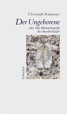 Der Ungeborene oder Die Himmelsareale des Anselm Kiefer - Ransmayr, Christoph