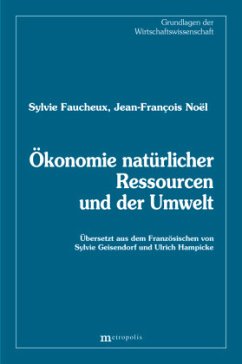 Ökonomie natürlicher Ressourcen und der Umwelt - Faucheux, Sylvie;Noel, Jean F