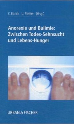 Anorexie und Bulimie: Zwischen Todes-Sehnsucht und Lebens-Hunger - Ettrich, Christine / Pfeiffer, Ulrike