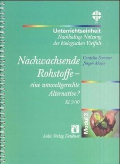 Nachwachsende Rohstoffe - eine umweltgerechte Alternative? / Unterrichtseinheit Nachhaltige Nutzung der biologischen Vielfalt Modul.3 - Sommer, Cornelia; Mayer, Jürgen