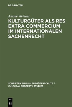 Kulturgüter als res extra commercium im internationalen Sachenrecht - Weidner, Amalie