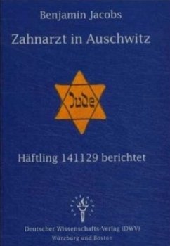 Zahnarzt in Auschwitz. Häftling 141129 berichtet - Jacobs, Benjamin