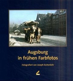 Augsburg in frühen Farbfotos. Fotografiert von Joseph Eschenlohr - Hiller, Elisabeth