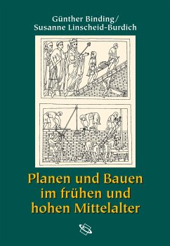 Planen und Bauen im frühen und hohen Mittelalter nach den Schriftquellen bis 1250 - Binding, Günther;Linscheid-Burdich, Susanne;Wippermann, Julia