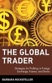 The Global Trader: Strategies for Profiting in Foreign Exchange, Futures and Stocks