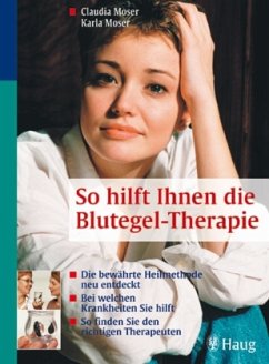 So hilft Ihnen die Blutegel-Therapie - Moser, Claudia; Moser, Karla