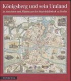 Königsberg und sein Umland in Ansichten und Plänen aus der Staatsbibliothek zu Berlin - Staatsbibliothek zu Berlin (Hrsg.)