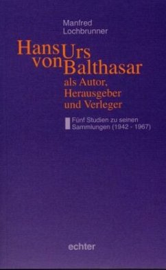 Hans Urs von Balthasar als Autor, Herausgeber und Verleger - Lochbrunner, Manfred