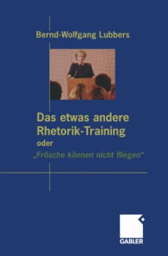Das etwas andere Rhetorik-Training oder ¿Frösche können nicht fliegen¿ - Lubbers, Bernd Wolfgang